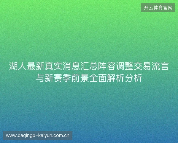 湖人最新真实消息汇总阵容调整交易流言与新赛季前景全面解析分析 湖人最新真实消息汇总阵容调整交易流言与新赛季前景全面解析分析